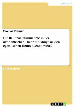 E-Book (epub) Die Rationalitätsannahme in der ökonomischen Theorie: bedingt sie den egoistischen Homo oeconomicus? von Thomas Kramer