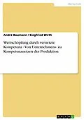 E-Book (epub) Wertschöpfung durch vernetzte Kompetenz - Von Unternehmens- zu Kompetenznetzen der Produktion von André Baumann, Siegfried Wirth