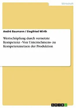 E-Book (epub) Wertschöpfung durch vernetzte Kompetenz - Von Unternehmens- zu Kompetenznetzen der Produktion von André Baumann, Siegfried Wirth