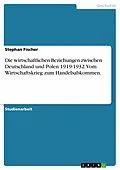 E-Book (pdf) Die wirtschaftlichen Beziehungen zwischen Deutschland und Polen 1919-1932. Vom Wirtschaftskrieg zum Handelsabkommen. von Stephan Fischer