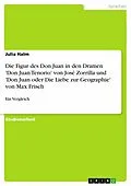 E-Book (epub) Die Figur des Don Juan in den Dramen ´Don Juan Tenorio´ von José Zorrilla und ´Don Juan oder Die Liebe zur Geographie´ von Max Frisch: ein Vergleich von Julia Halm