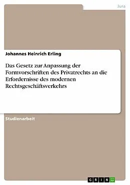 E-Book (epub) Das Gesetz zur Anpassung der Formvorschriften des Privatrechts an die Erfordernisse des modernen Rechtsgeschäftsverkehrs von Johannes Heinrich Erling