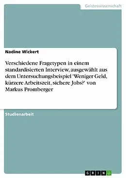 E-Book (pdf) Verschiedene Fragetypen in einem standardisierten Interview, ausgewählt aus dem Untersuchungsbeispiel 'Weniger Geld, kürzere Arbeitszeit, sichere Jobs?' von Markus Promberger von Nadine Wickert