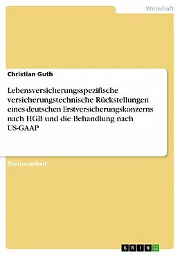 E-Book (pdf) Lebensversicherungsspezifische versicherungstechnische Rückstellungen eines deutschen Erstversicherungskonzerns nach HGB und die Behandlung nach US-GAAP von Christian Guth