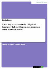 eBook (pdf) Unveiling Accretion Disks - Physical Parameter Eclipse Mapping of Accretion Disks in Dwarf Novae de Sonja Isaacs