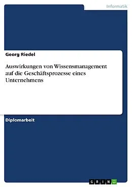 E-Book (pdf) Auswirkungen von Wissensmanagement auf die Geschäftsprozesse eines Unternehmens von Georg Riedel