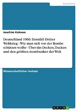E-Book (epub) Deutschland 1966: Ernstfall Dritter Weltkrieg - Wie man sich vor der Bombe schützen wollte - Über das Decken, Ducken und den größten Atombunker der Welt von Joachim Kohnen