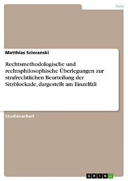 E-Book (pdf) Rechtsmethodologische und rechtsphilosophische Überlegungen zur strafrechtlichen Beurteilung der Sitzblockade, dargestellt am Einzelfall von Matthias Scieranski