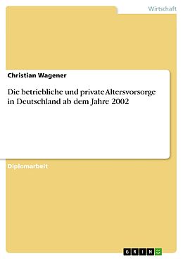 E-Book (pdf) Die betriebliche und private Altersvorsorge in Deutschland ab dem Jahre 2002 von Christian Wagener
