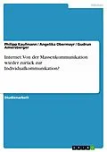 E-Book (epub) Internet: Von der Massenkommunikation wieder zurück zur Individualkommunikation? von Philipp Kaufmann, Angelika Obermayr, Gudrun Amersberger
