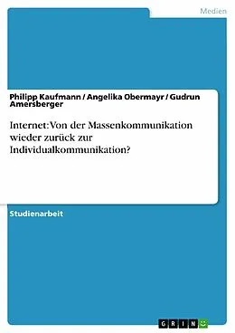 E-Book (epub) Internet: Von der Massenkommunikation wieder zurück zur Individualkommunikation? von Philipp Kaufmann, Angelika Obermayr, Gudrun Amersberger