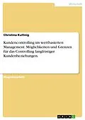 E-Book (epub) Kundencontrolling - Ansatzpunkte, Möglichkeiten und Grenzen für das Controlling langfristiger Kundenbeziehungen im wertbasierten Management von Christina Kuttnig
