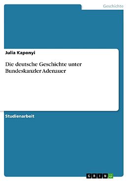 E-Book (epub) Die deutsche Geschichte unter Bundeskanzler Adenauer von Julia Kaponyi