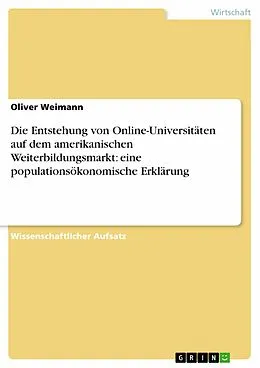 E-Book (epub) Die Entstehung von Online-Universitäten auf dem amerikanischen Weiterbildungsmarkt: eine populationsökonomische Erklärung von Oliver Weimann