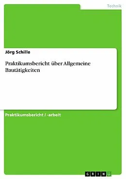 E-Book (pdf) Praktikumsbericht über Allgemeine Bautätigkeiten von Jörg Schille
