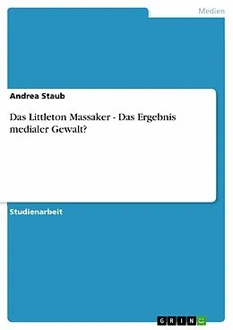 E-Book (epub) Das Littleton Massaker - Das Ergebnis medialer Gewalt? von Andrea Staub