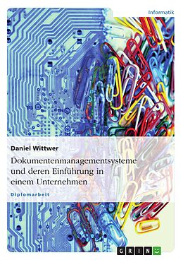 E-Book (pdf) Dokumentenmanagementsysteme und deren Einführung in einem Unternehmen von Daniel Wittwer