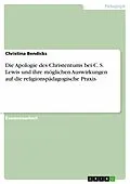 E-Book (pdf) Die Apologie des Christentums bei C. S. Lewis und ihre möglichen Auswirkungen auf die religionspädagogische Praxis von Christina Bendicks