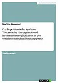 E-Book (epub) Das hyperkinetische Syndrom. Theoretische Hintergründe und Interventionsmöglichkeiten in der sozialarbeiterischen Beratungspraxis von Martina Hassemer