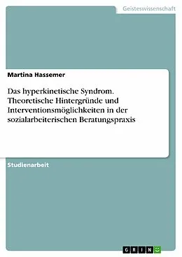 E-Book (epub) Das hyperkinetische Syndrom. Theoretische Hintergründe und Interventionsmöglichkeiten in der sozialarbeiterischen Beratungspraxis von Martina Hassemer