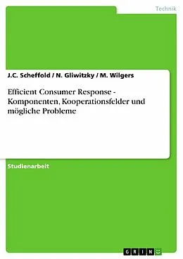 E-Book (pdf) Efficient Consumer Response - Komponenten, Kooperationsfelder und mögliche Probleme von J. C. Scheffold, N. Gliwitzky, M. Wilgers