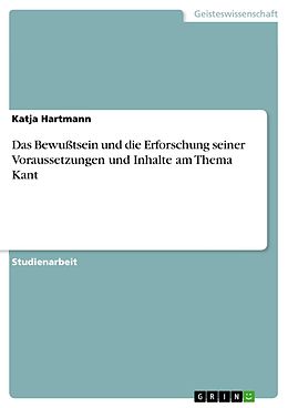 E-Book (epub) Das Bewußtsein und die Erforschung seiner Voraussetzungen und Inhalte am Thema Kant von Katja Hartmann