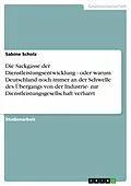 E-Book (epub) Die Sackgasse der Dienstleistungsentwicklung - oder warum Deutschland noch immer an der Schwelle des Übergangs von der Industrie- zur Dienstleistungsgesellschaft verharrt von Sabine Scholz