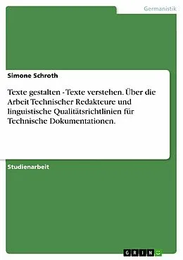E-Book (pdf) Texte gestalten - Texte verstehen. Über die Arbeit Technischer Redakteure und linguistische Qualitätsrichtlinien für Technische Dokumentationen. von Simone Schroth