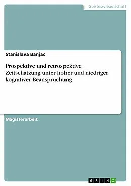 E-Book (pdf) Prospektive und retrospektive Zeitschätzung unter hoher und niedriger kognitiver Beanspruchung von Stanislava Banjac