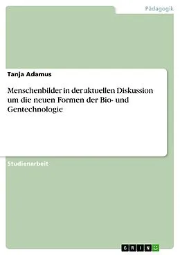 E-Book (epub) Menschenbilder in der aktuellen Diskussion um die neuen Formen der Bio- und Gentechnologie von Tanja Adamus