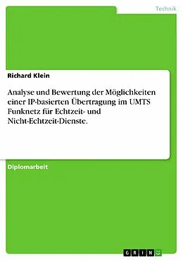 E-Book (epub) Analyse und Bewertung der Möglichkeiten einer IP-basierten Übertragung im UMTS Funknetz für Echtzeit- und Nicht-Echtzeit-Dienste. von Richard Klein