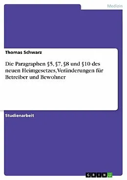 E-Book (epub) Die Paragraphen §5, §7, §8 und §10 des neuen Heimgesetzes, Veränderungen für Betreiber und Bewohner von Thomas Schwarz