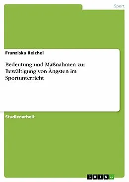 E-Book (epub) Bedeutung und Maßnahmen zur Bewältigung von Ängsten im Sportunterricht von Franziska Reichel