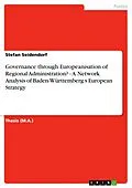 E-Book (epub) Governance through Europeanisation of Regional Administration? - A Network Analysis of Baden-Württemberg s European Strategy von Stefan Seidendorf