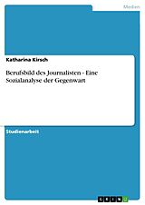 E-Book (epub) Berufsbild des Journalisten - Eine Sozialanalyse der Gegenwart von Katharina Kirsch