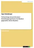E-Book (epub) Verwertung steuerrelevanter Ermittlungsergebnisse bei Banken gegenüber deren Kunden von Ingo Schamberger