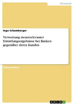 E-Book (epub) Verwertung steuerrelevanter Ermittlungsergebnisse bei Banken gegenüber deren Kunden von Ingo Schamberger