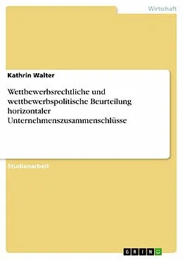 E-Book (epub) Wettbewerbsrechtliche und wettbewerbspolitische Beurteilung horizontaler Unternehmenszusammenschlüsse von Kathrin Walter