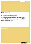 E-Book (epub) Mass Customization in der Versicherungswirtschaft - Schließen sich rationelle Individualisierung und kollektive Risikovorsorge aus? von Michael Ahrens