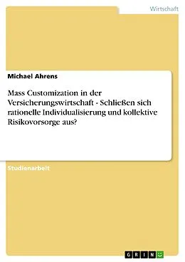 E-Book (epub) Mass Customization in der Versicherungswirtschaft - Schließen sich rationelle Individualisierung und kollektive Risikovorsorge aus? von Michael Ahrens