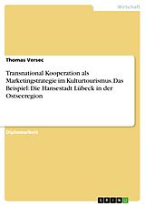 E-Book (pdf) Transnational Kooperation als Marketingstrategie im Kulturtourismus. Das Beispiel: Die Hansestadt Lübeck in der Ostseeregion von Thomas Versec