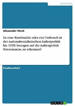 E-Book (epub) Ist eine Kontinuität oder ein Umbruch in der nationalsozialistischen Außenpolitik bis 1939, bezogen auf die Außenpolitik Stresemanns, zu erkennen? von Alexander Stock