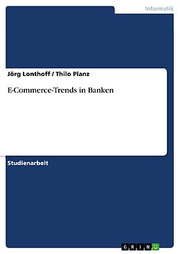 E-Book (pdf) E-Commerce-Trends in Banken von Jörg Lonthoff, Thilo Planz