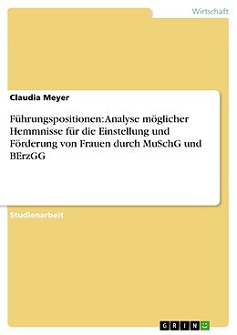 E-Book (pdf) Führungspositionen: Analyse möglicher Hemmnisse für die Einstellung und Förderung von Frauen durch MuSchG und BErzGG von Claudia Meyer
