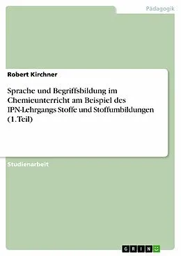 E-Book (epub) Sprache und Begriffsbildung im Chemieunterricht am Beispiel des IPN-Lehrgangs Stoffe und Stoffumbildungen (1. Teil) von Robert Kirchner