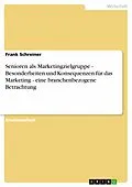 E-Book (epub) Senioren als Marketingzielgruppe - Besonderheiten und Konsequenzen für das Marketing - eine branchenbezogene Betrachtung von Frank Schreiner