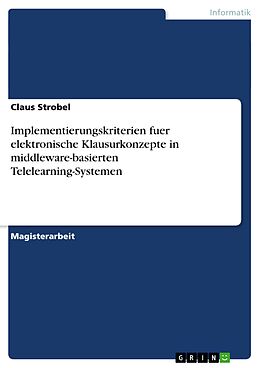 E-Book (pdf) Implementierungskriterien fuer elektronische Klausurkonzepte in middleware-basierten Telelearning-Systemen von Claus Strobel