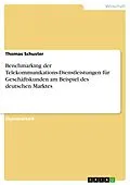E-Book (pdf) Benchmarking der Telekommunikations-Dienstleistungen für Geschäftskunden am Beispiel des deutschen Marktes von Thomas Schuster