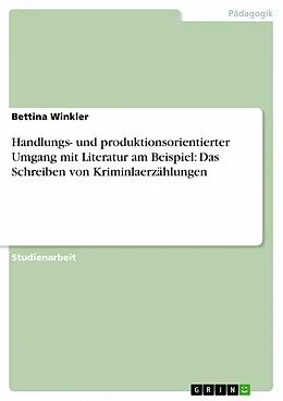 E-Book (epub) Handlungs- und produktionsorientierter Umgang mit Literatur am Beispiel: Das Schreiben von Kriminlaerzählungen von Bettina Winkler