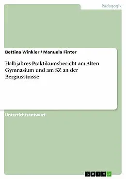 E-Book (epub) Halbjahres-Praktikumsbericht am Alten Gymnasium und am SZ an der Bergiusstrasse von Bettina Winkler, Manuela Finter
